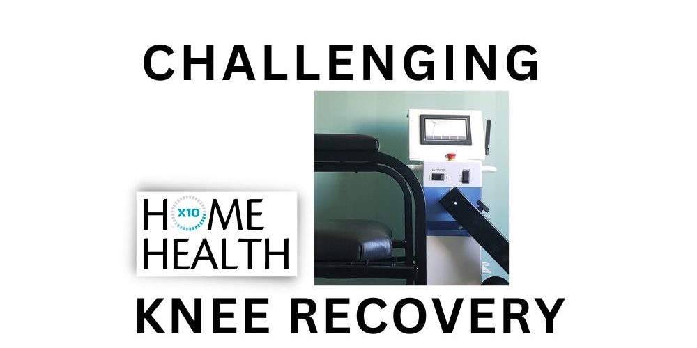X10 HOME HEALTH | CHALLENGING KNEE RECOVERYA
